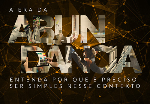 A era da abundância: entenda por que é preciso ser simples nesse contexto